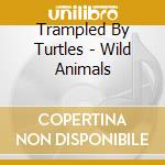 Trampled By Turtles - Wild Animals cd