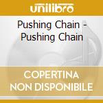 Pushing Chain - Pushing Chain cd musicale di Pushing Chain