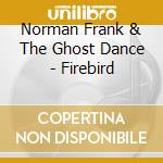 Norman Frank & The Ghost Dance - Firebird cd musicale di Norman Frank & The Ghost Dance