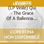 (LP Vinile) Qui - The Grace Of A Ballerina (7