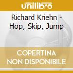 Richard Kriehn - Hop, Skip, Jump cd musicale di Richard Kriehn