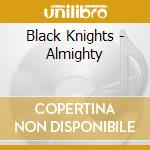 Black Knights - Almighty cd musicale di Black Knights
