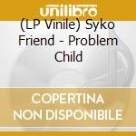 (LP Vinile) Syko Friend - Problem Child vinile