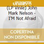 (LP Vinile) John Mark Nelson - I'M Not Afraid