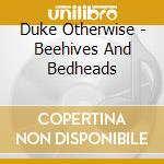 Duke Otherwise - Beehives And Bedheads cd