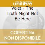 Valet - The Truth Might Not Be Here cd musicale di Valet