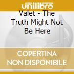 Valet - The Truth Might Not Be Here cd