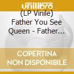 (LP Vinile) Father You See Queen - Father You See Queen lp vinile di Father You See Queen