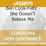 Ben Cook-Feltz - She Doesn'T Believe Me cd musicale di Ben Cook
