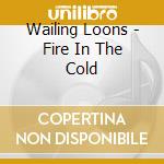 Wailing Loons - Fire In The Cold cd