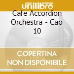 Cafe Accordion Orchestra - Cao 10 cd musicale di Cafe Accordion Orchestra