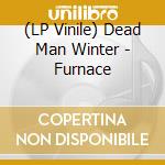(LP Vinile) Dead Man Winter - Furnace