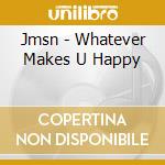 Jmsn - Whatever Makes U Happy cd musicale di Jmsn