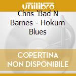 Chris 'Bad N Barnes - Hokum Blues cd musicale di Chris 'bad n Barnes