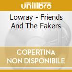 Lowray - Friends And The Fakers cd musicale di Lowray