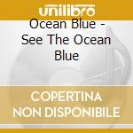 Ocean Blue - See The Ocean Blue cd musicale