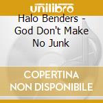 Halo Benders - God Don't Make No Junk