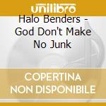 Halo Benders - God Don't Make No Junk cd
