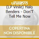 (LP Vinile) Halo Benders - Don'T Tell Me Now vinile