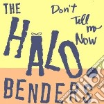 Halo Benders (The) - Don't Tell Me Now