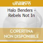 Halo Benders - Rebels Not In