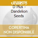 D Plus - Dandelion Seeds cd