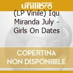 (LP Vinile) Iqu Miranda July - Girls On Dates lp vinile di IQU WITH MIRANDA JUL