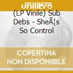 (LP Vinile) Sub Debs - SheÃ¦s So Control lp vinile di Debs Sub