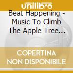 Beat Happening - Music To Climb The Apple Tree By cd musicale di Happening Beat