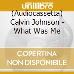 (Audiocassetta) Calvin Johnson - What Was Me cd