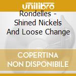 Rondelles - Shined Nickels And Loose Change cd