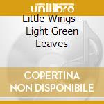 Little Wings - Light Green Leaves cd musicale di Wings Little
