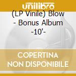 (LP Vinile) Blow - Bonus Album -10'- vinile