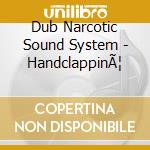 Dub Narcotic Sound System - HandclappinÃ¦ cd musicale di DUB NARCOTIC SOUND S