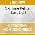 Old Time Relijun - Lost Light cd musicale di Old Time Relijun