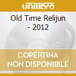 Old Time Relijun - 2012 cd
