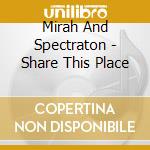 Mirah And Spectraton - Share This Place cd musicale di MIRAH AND SPECTRATON