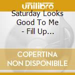 Saturday Looks Good To Me - Fill Up The Room cd musicale di SATURDAY LOOKS GOOD.