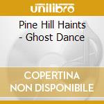 Pine Hill Haints - Ghost Dance cd