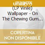 (LP Vinile) Wallpaper - On The Chewing Gum Ground vinile