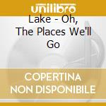 Lake - Oh, The Places We'll Go cd