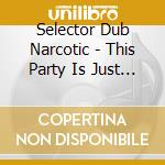 Selector Dub Narcotic - This Party Is Just Getting Started