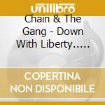 Chain & The Gang - Down With Liberty.. Upwith Chains cd