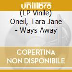 (LP Vinile) Oneil, Tara Jane - Ways Away cd