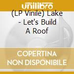 (LP Vinile) Lake - Let's Build A Roof lp vinile di LAKE