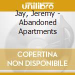 Jay, Jeremy - Abandoned Apartments cd