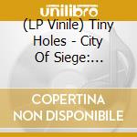 (LP Vinile) Tiny Holes - City Of Siege: Olympia lp vinile di Tiny Holes