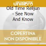 Old Time Relijun - See Now And Know cd