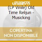(LP Vinile) Old Time Relijun - Musicking vinile