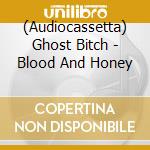 (Audiocassetta) Ghost Bitch - Blood And Honey cd musicale